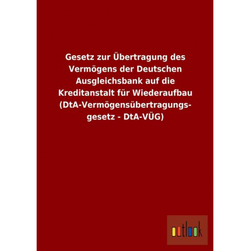 Gesetz zur Übertragung des Vermögens der Deutschen Ausgleichsbank auf die Kreditanstalt für Wiederaufbau (DtA-Vermögensübertragungsgesetz - DtA-VÜG)