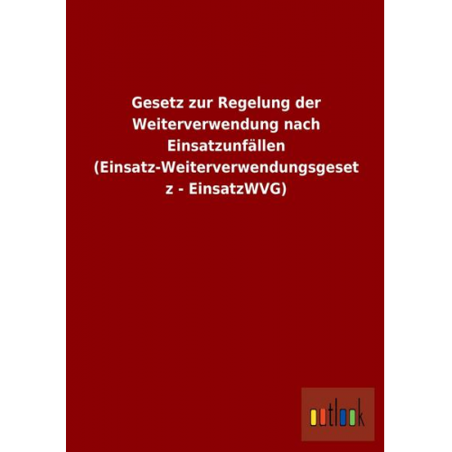 Gesetz zur Regelung der Weiterverwendung nach Einsatzunfällen (Einsatz-Weiterverwendungsgesetz - EinsatzWVG)