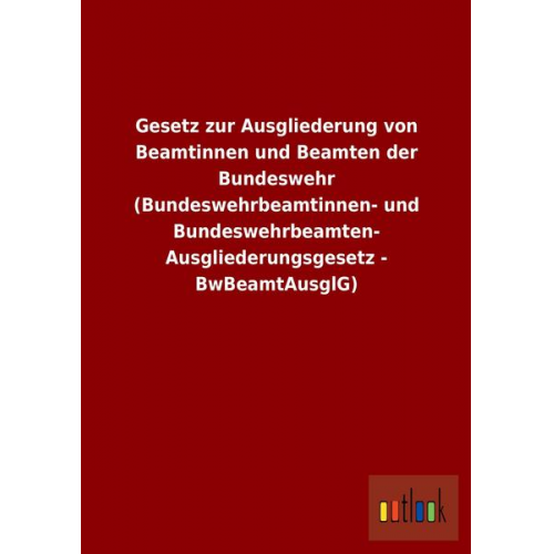 Gesetz zur Ausgliederung von Beamtinnen und Beamten der Bundeswehr (Bundeswehrbeamtinnen- und Bundeswehrbeamten-Ausgliederungsgesetz - BwBeamtAusglG)