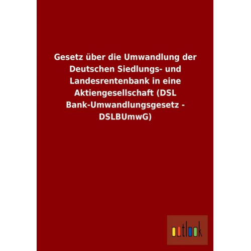 Gesetz über die Umwandlung der Deutschen Siedlungs- und Landesrentenbank in eine Aktiengesellschaft (DSL Bank-Umwandlungsgesetz - DSLBUmwG)