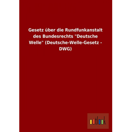 Gesetz über die Rundfunkanstalt des Bundesrechts 'Deutsche Welle' (Deutsche-Welle-Gesetz - DWG)