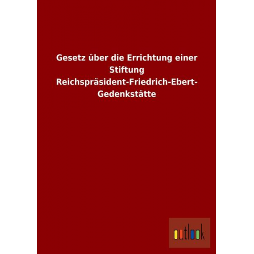 Gesetz über die Errichtung einer Stiftung Reichspräsident-Friedrich-Ebert-Gedenkstätte