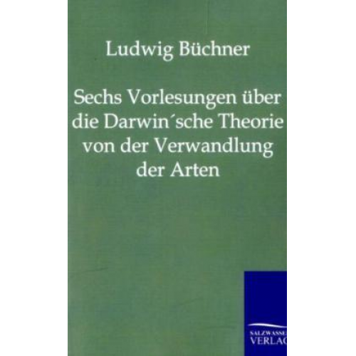 Ludwig Büchner - Sechs Vorlesungen über die Darwin'sche Theorie von der Verwandlung der Arten