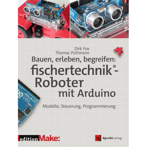 Dirk Fox & Thomas Püttmann - Bauen, erleben, begreifen:  fischertechnik®-Roboter mit Arduino