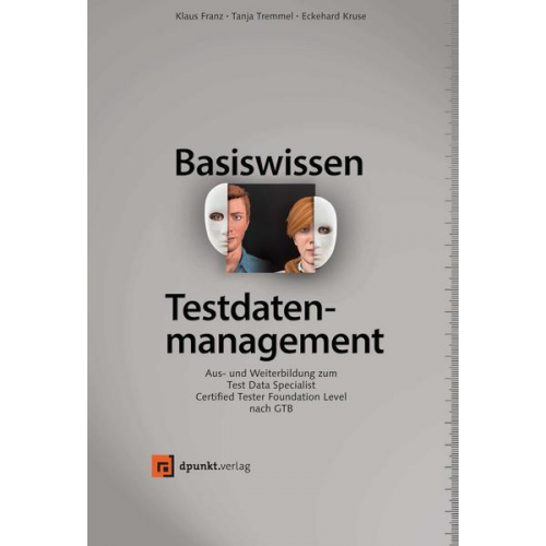 Klaus Franz & Tanja Tremmel & Eckehard Kruse - Basiswissen Testdatenmanagement