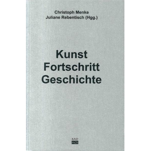 Christoph Menke & Juliane Rebentisch - Kunst. Fortschritt. Geschichte