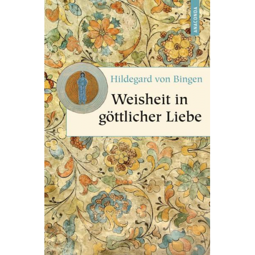 Hildegard von Bingen - Weisheit in göttlicher Liebe