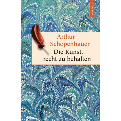 Arthur Schopenhauer - Die Kunst, recht zu behalten. In achtunddreißig Kunstgriffen dargestellt (Anaconda HC)