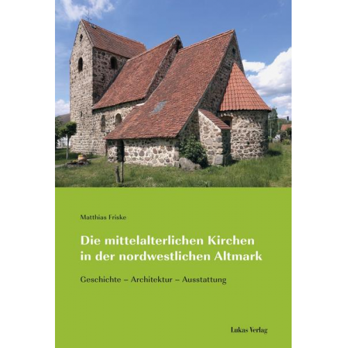 Matthias Friske - Die mittelalterlichen Kirchen in der nordwestlichen Altmark