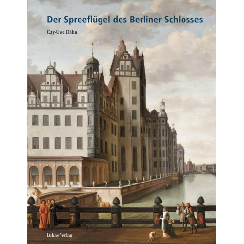 Cay-Uwe Dähn - Der Spreeflügel des Berliner Schlosses