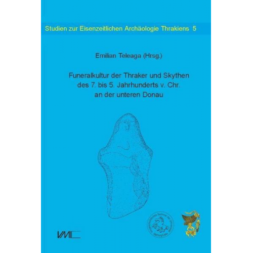 Emilian Teleaga - Funeralkultur der Thraker und Skythen des 7. bis 5. Jahrhunderts v.Chr. an der unteren Donau