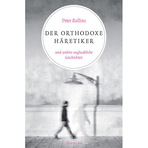 Peter Rollins - Der orthodoxe Häretiker und andere unglaubliche Geschichten