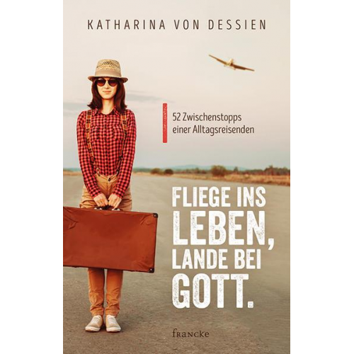 Katharina Dessien - Fliege ins Leben, lande bei Gott.