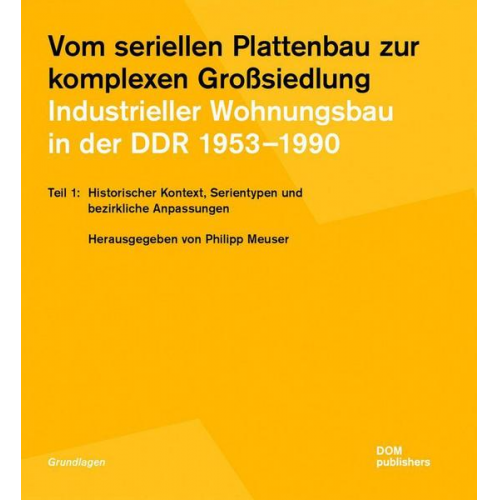 Vom seriellen Plattenbau zur komplexen Großsiedlung. Industrieller Wohnungsbau in der DDR 1953 –1990