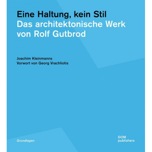 Joachim Kleinmanns - Eine Haltung, kein Stil. Das architektonische Werk von Rolf Gutbrod