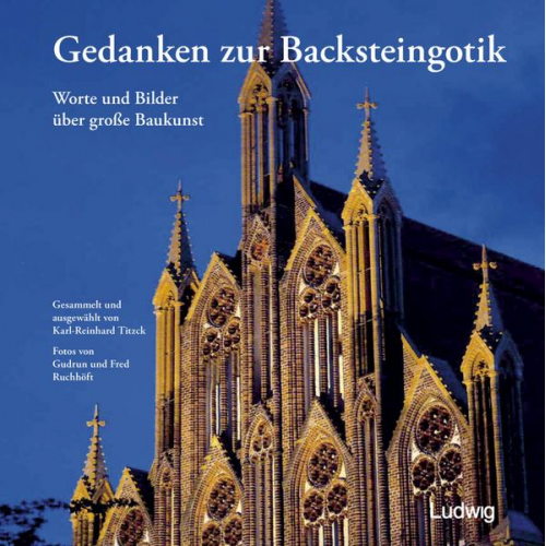 Karl-Reinhard Titzck - Gedanken zur Backsteingotik – Worte und Bilder über große Baukunst