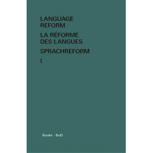 Language Reform - La réforme des langues - Sprachreform / Language Reform – History and Future. Volume I