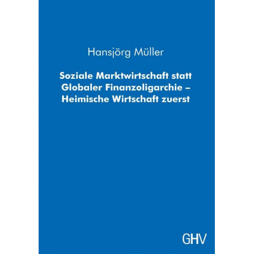 Hansjörg Müller - Soziale Marktwirtschaft statt Globaler Finanzoligarchie – Heimische Wirtschaft zuerst