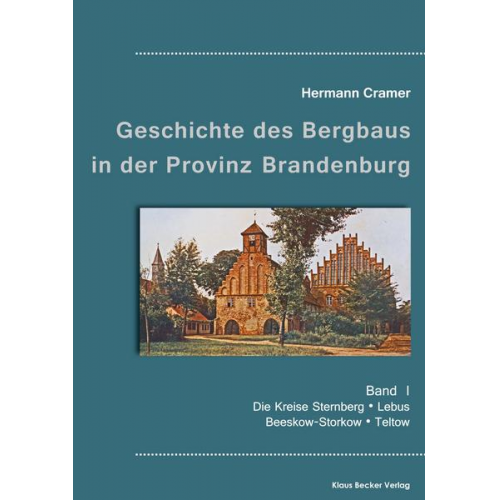 Hermann Cramer - Beiträge zur Geschichte des Bergbaus in der Provinz Brandenburg, Band I