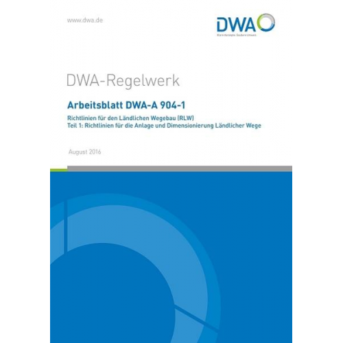 Arbeitsblatt DWA-A 904-1 Richtlinien für den Ländlichen Wegebau (RLW) Teil 1: Richtlinien für die Anlage und Dimensionierung Ländlicher Wege