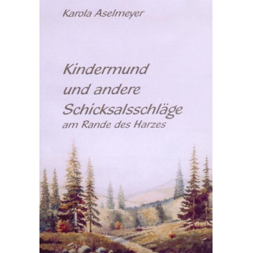 Karola Aselmeyer - Kindermund und andere Schicksalsschläge am Rande des Harzes