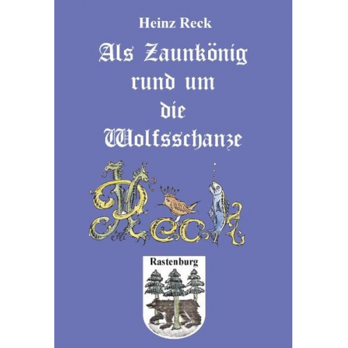 Heinz Reck - Als Zaunkönig rund um die Wolfsschanze