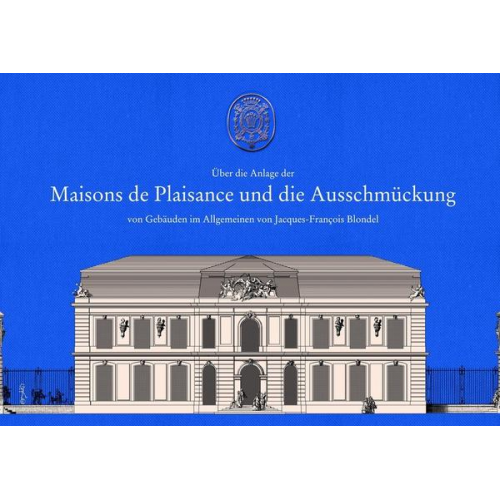 Jacques François Blondel - Über die Anlage der Maisons de Plaisance und die Ausschmückung von Gebäuden im Allgemeinen