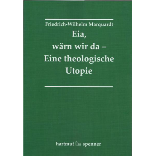 Friedrich-Wilhelm Marquardt - Eia, Wärn wir da - Eine theologische Utopie.