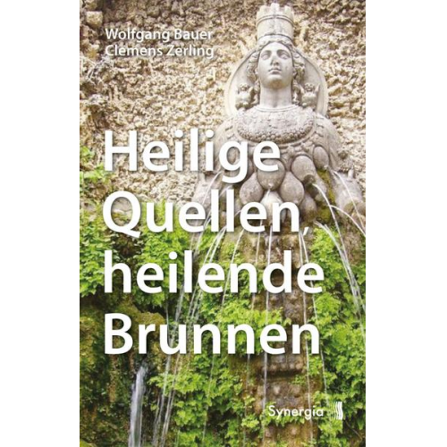 Bauer Wolfgang & Zerling Clemens - Heilige Quellen, heilende Brunnen