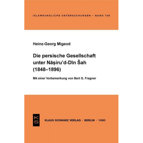 Heinz-Georg Migeod - Die persische Gesellschaft unter Nasiru 'd-Din Sah (1848-1896)