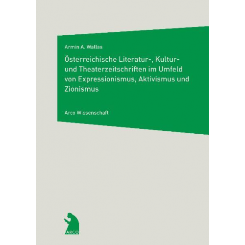 Armin A. Wallas - Österreichische Literatur-, Kultur- und Theaterzeitschriften im Umfeld von Expressionismus, Aktivismus und Zionismus