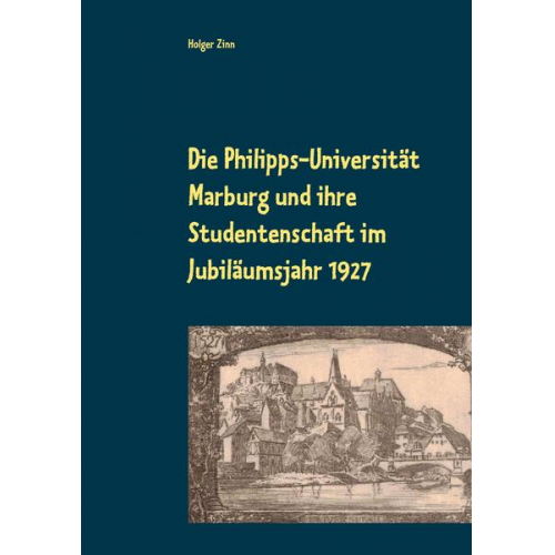 Holger Zinn - Die Philipps-Universität Marburg und ihre Studentenschaft im Jubiläumsjahr 1927