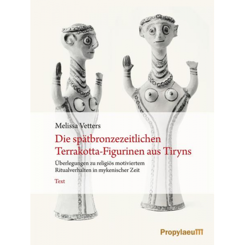 Melissa Vetters - Die spätbronzezeitlichen Terrakotta-Figurinen aus Tiryns