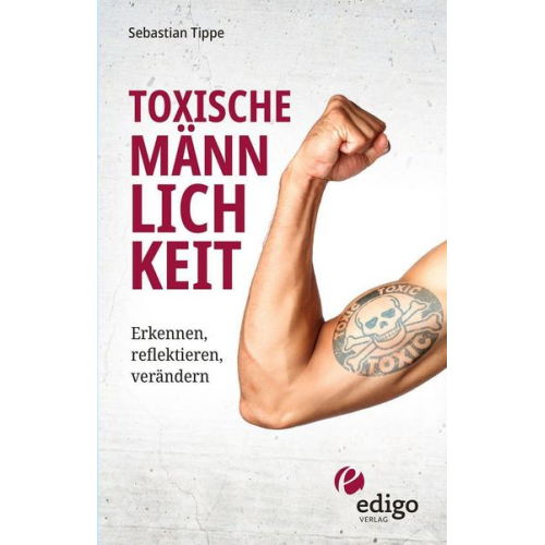 Sebastian Tippe - Toxische Männlichkeit. Erkennen, reflektieren, verändern. Geschlechterrollen, Sexismus, Patriarchat, und Feminismus: Ein Buch über die Sozialisierung