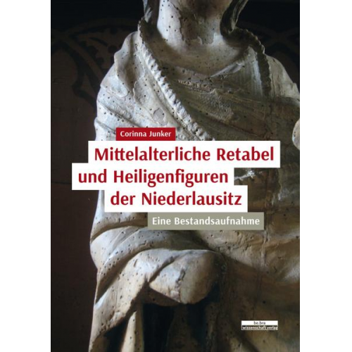 Corinna Junker - Mittelalterliche Retabel und Heiligenfiguren der Niederlausitz