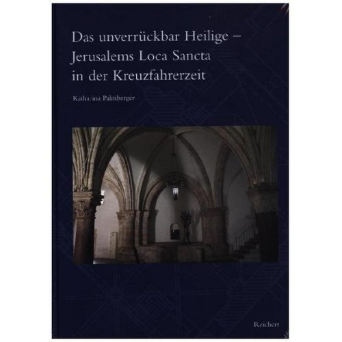 Katharina Palmberger - Das unverrückbar Heilige – Jerusalems Loca Sancta in der Kreuzfahrerzeit