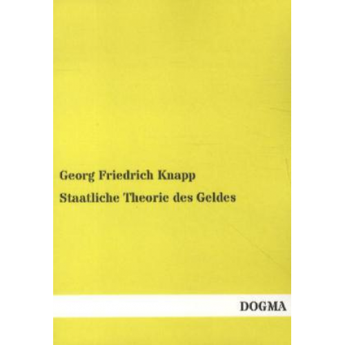 Georg Friedrich Knapp - Staatliche Theorie des Geldes