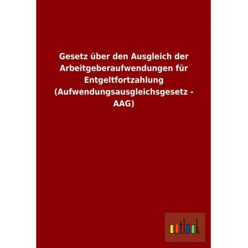 Gesetz über den Ausgleich der Arbeitgeberaufwendungen für Entgeltfortzahlung (Aufwendungsausgleichsgesetz - AAG)