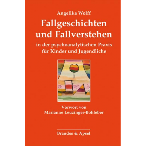 Angelika Wolff - Fallgeschichten und Fallverstehen in der psychoanalytischen Praxis für Kinder und Jugendliche