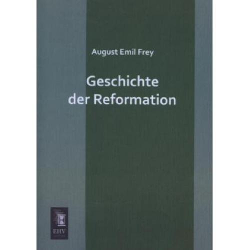 August Emil Frey - Geschichte der Reformation