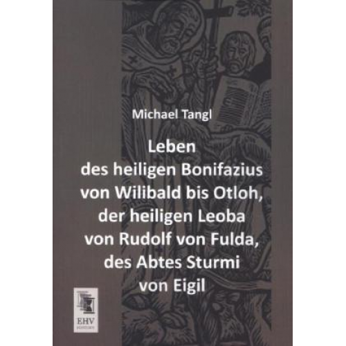 Michael Tangl - Leben des heiligen Bonifazius von Wilibald bis Otloh, der heiligen Leoba von Rudolf von Fulda, des Abtes Sturmi von Eigil