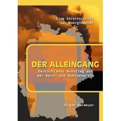 Jürgen Barmeyer - Der Alleingang. Deutschlands Ausstieg aus der Kern- und Kohleenergie