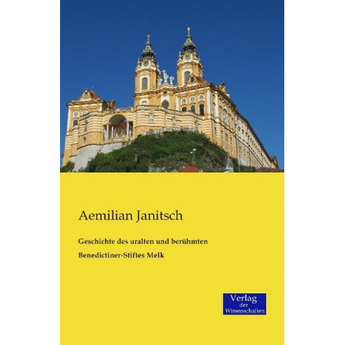 Aemilian Janitsch - Geschichte des uralten und berühmten Benedictiner-Stiftes Melk