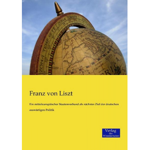 Franz Liszt - Ein mitteleuropäischer Staatenverband als nächstes Ziel der deutschen auswärtigen Politik