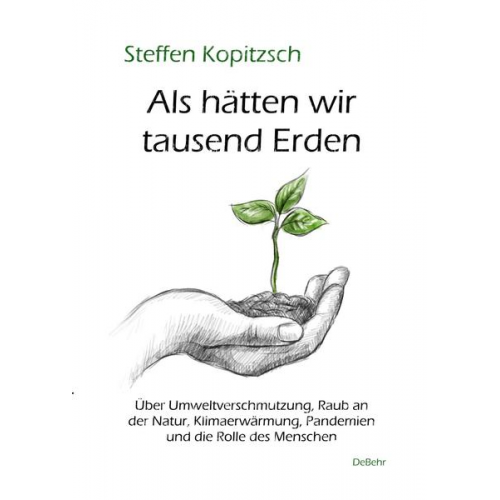 Steffen Kopitzsch - Als hätten wir tausend Erden - Über Umweltverschmutzung, Raub an der Natur, Klimaerwärmung, Pandemien und die Rolle des Menschen