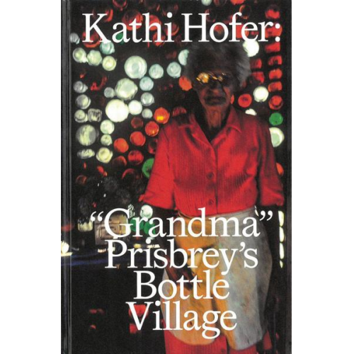 Tressa Prisbrey & Kathi Hofer - Kathi Hofer: “Grandma“ Prisbrey’s Bottle Village
