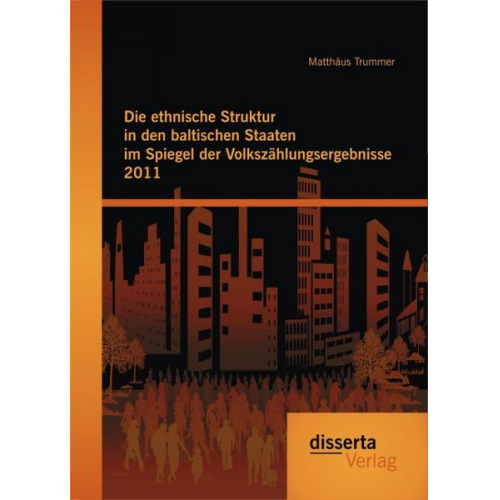 Matthäus Trummer - Die ethnische Struktur in den baltischen Staaten im Spiegel der Volkszählungsergebnisse 2011