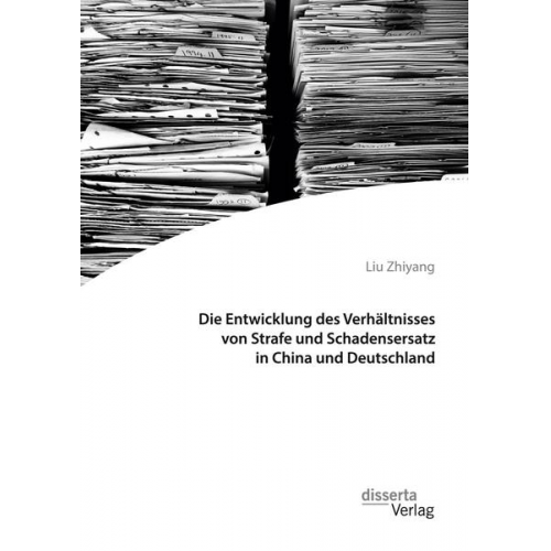 Liu Zhiyang - Die Entwicklung des Verhältnisses von Strafe und Schadensersatz in China und Deutschland