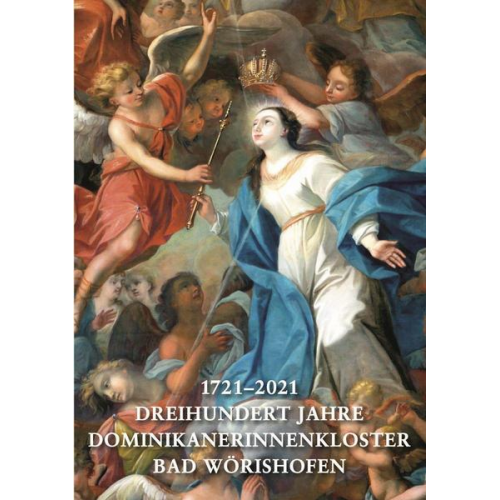 1721–2021. Dreihundert Jahre Dominikanerinnenkloster Bad Wörishofen