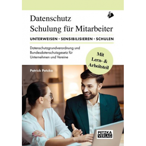 Patrick M. Petzka - DSGVO - Lehr- und Arbeitsbuch zur Mitarbeiterunterweisung/-schulung anhand der Datenschutzgrundverordnung DSGVO und des Bundesdatenschutzgesetz BDSG: